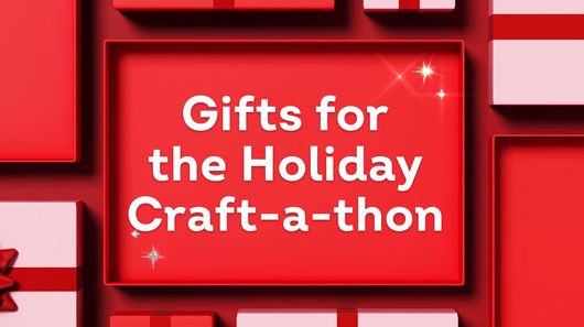 Gifts for the Holiday Craft-a-thon
