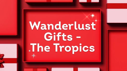 Wanderlust Gift Guide - The Tropics