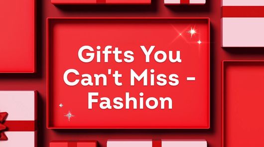 Gifts You Can't Miss - Fashion